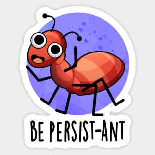 Be Persist-ant Cute Positive Ant Pun Sticker